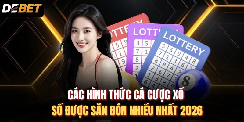 Các hình thức cá cược xổ số được săn đón nhiều nhất 2026