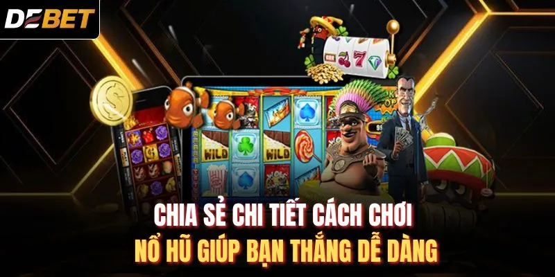 Chia sẻ chi tiết c&aacute;ch chơi nổ hũ gi&uacute;p bạn thắng dễ d&agrave;ng