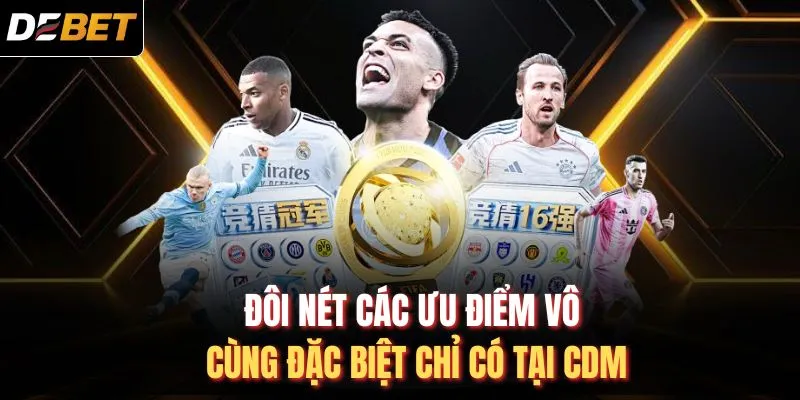Đ&ocirc;i n&eacute;t c&aacute;c ưu điểm v&ocirc; c&ugrave;ng đặc biệt chỉ c&oacute; tại CDM