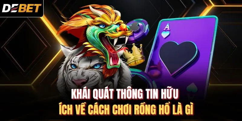 Kh&aacute;i qu&aacute;t th&ocirc;ng tin hữu &iacute;ch về c&aacute;ch chơi Rồng Hổ l&agrave; g&igrave;