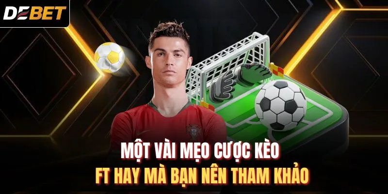 Một v&agrave;i mẹo cược k&egrave;o FT hay m&agrave; bạn n&ecirc;n tham khảo