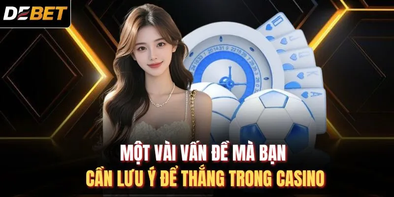 Một v&agrave;i vấn đề m&agrave; bạn cần lưu &yacute; để thắng trong casino