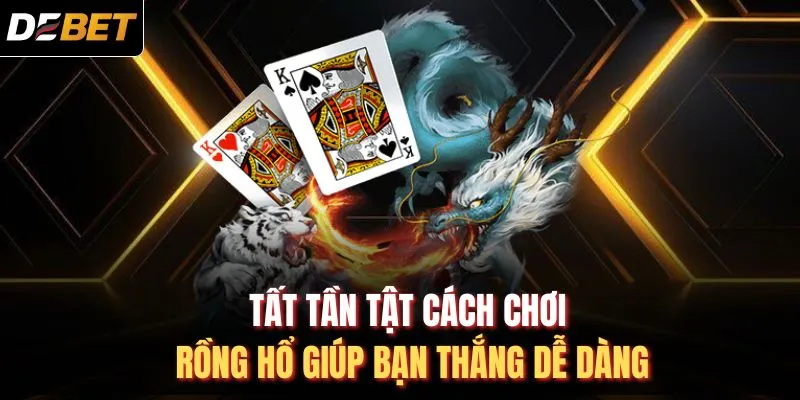 Tất tần tật c&aacute;ch chơi rồng hổ gi&uacute;p bạn thắng dễ d&agrave;ng