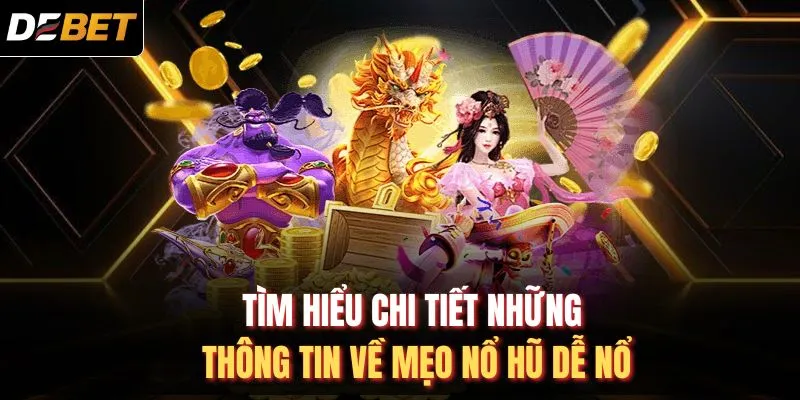 T&igrave;m hiểu chi tiết những th&ocirc;ng tin về mẹo nổ hũ dễ nổ