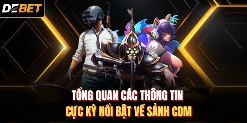 Tổng quan c&aacute;c th&ocirc;ng tin cực kỳ nổi bật về sảnh CDM