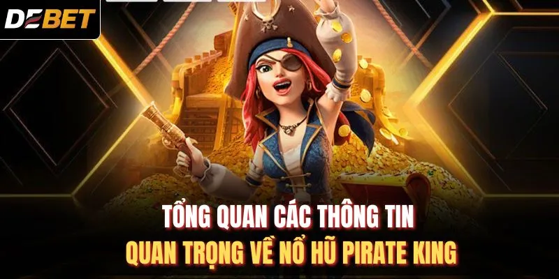 Tổng quan c&aacute;c th&ocirc;ng tin quan trọng về nổ hũ Pirate King